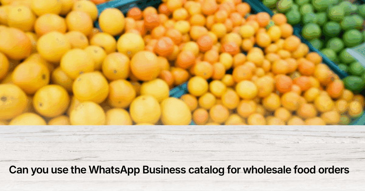 Title card reading "Can you use the WhatsApp Business catalog for wholesale food orders" over crates of fresh produce