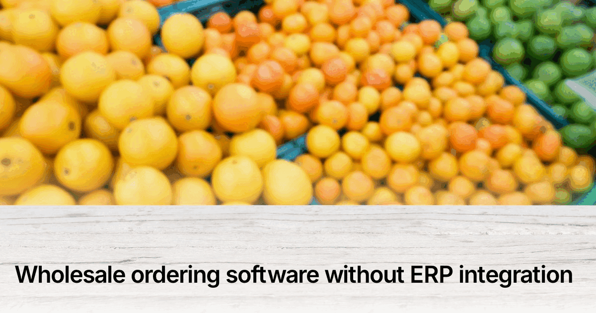Title card reading "Wholesale ordering software without ERP integration" over crates of fresh produce