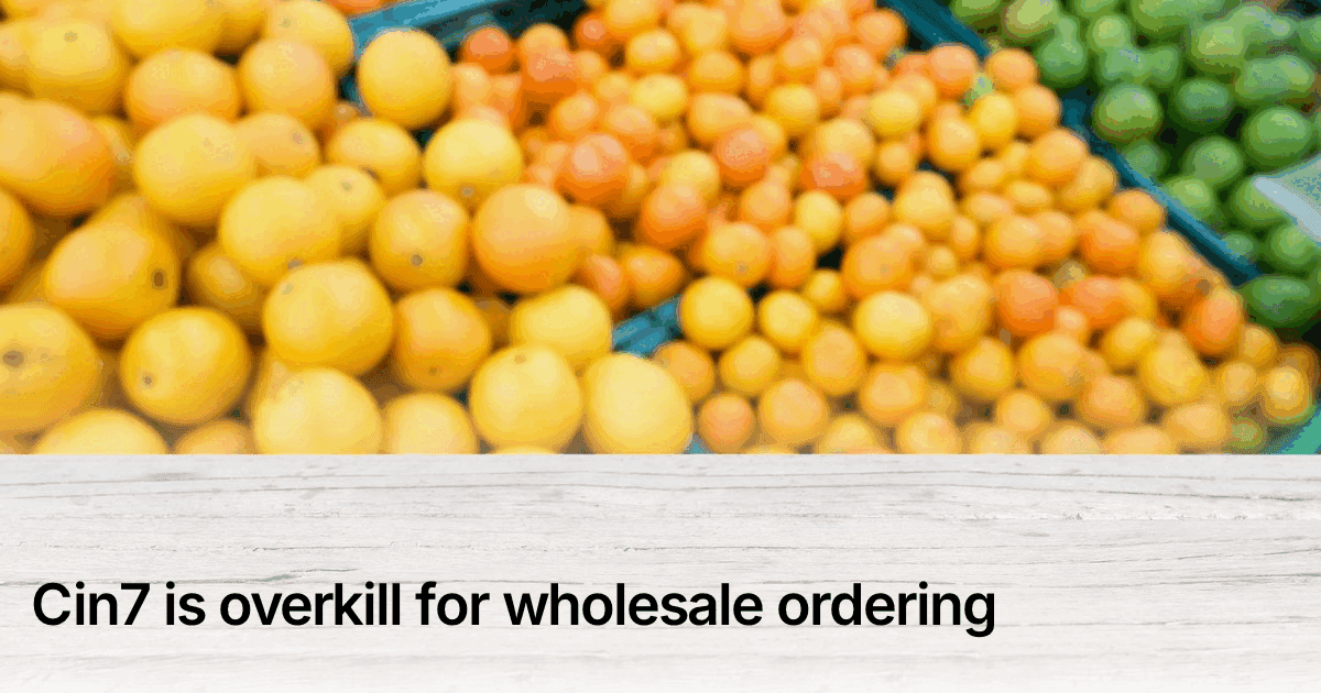 Title card reading "Cin7 is overkill for wholesale ordering" over crates of fresh produce