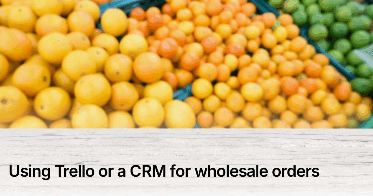 Title card reading "Using Trello or a CRM for wholesale orders" over crates of fresh produce